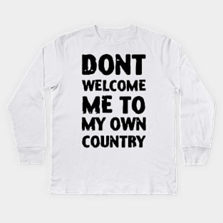 Dont Welcome Me To My Own Country Kids Long Sleeve T-Shirt